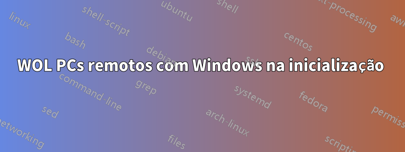 WOL PCs remotos com Windows na inicialização