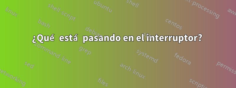 ¿Qué está pasando en el interruptor?