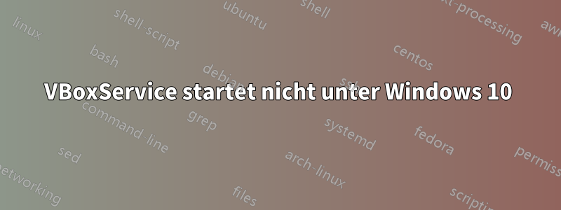 VBoxService startet nicht unter Windows 10