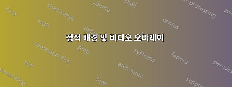 정적 배경 및 비디오 오버레이