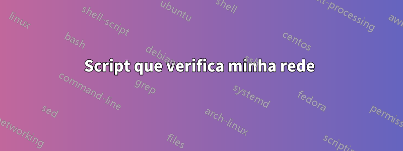 Script que verifica minha rede