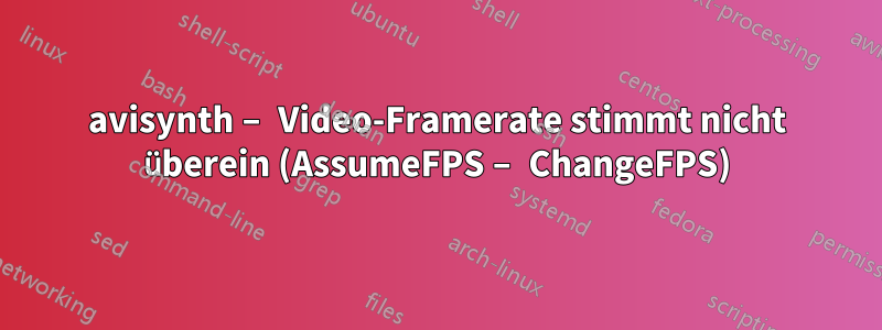 avisynth – Video-Framerate stimmt nicht überein (AssumeFPS – ChangeFPS)