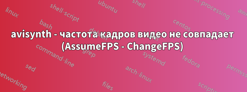 avisynth - частота кадров видео не совпадает (AssumeFPS - ChangeFPS)