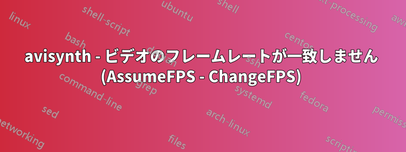 avisynth - ビデオのフレームレートが一致しません (AssumeFPS - ChangeFPS)