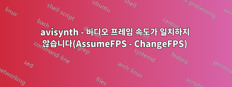avisynth - 비디오 프레임 속도가 일치하지 않습니다(AssumeFPS - ChangeFPS)