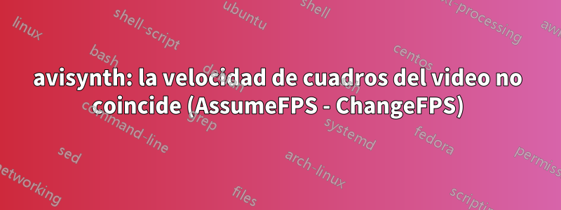 avisynth: la velocidad de cuadros del video no coincide (AssumeFPS - ChangeFPS)