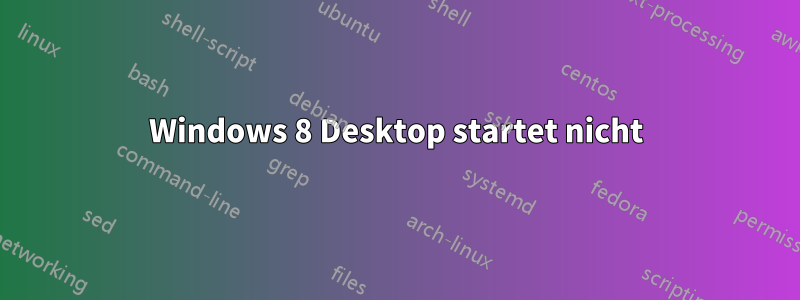 Windows 8 Desktop startet nicht