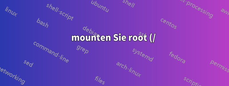 mounten Sie root (/) erneut nach einem Fehler, ohne /etc/