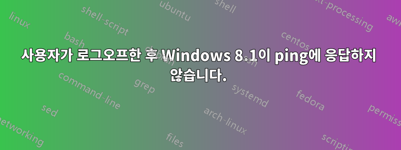 사용자가 로그오프한 후 Windows 8.1이 ping에 응답하지 않습니다.