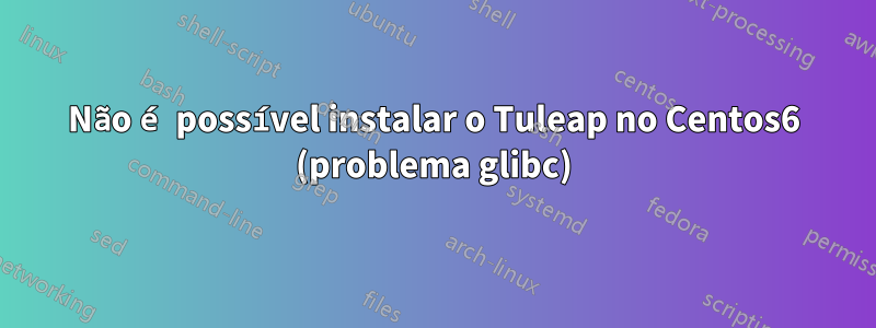 Não é possível instalar o Tuleap no Centos6 (problema glibc)
