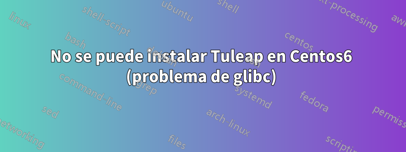 No se puede instalar Tuleap en Centos6 (problema de glibc)