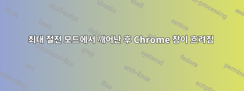 최대 절전 모드에서 깨어난 후 Chrome 창이 흐려짐