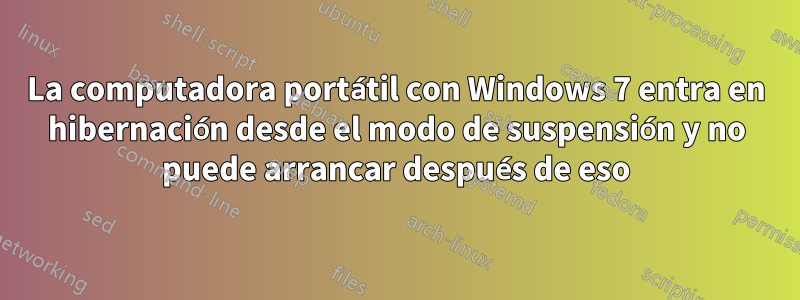 La computadora portátil con Windows 7 entra en hibernación desde el modo de suspensión y no puede arrancar después de eso