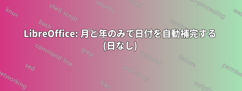 LibreOffice: 月と年のみで日付を自動補完する (日なし)