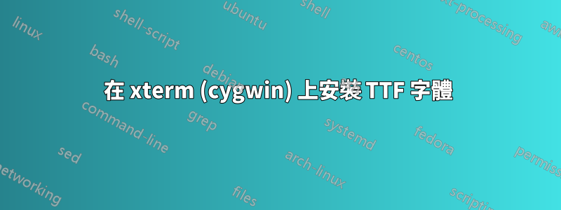 在 xterm (cygwin) 上安裝 TTF 字體