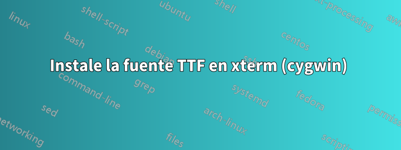 Instale la fuente TTF en xterm (cygwin)