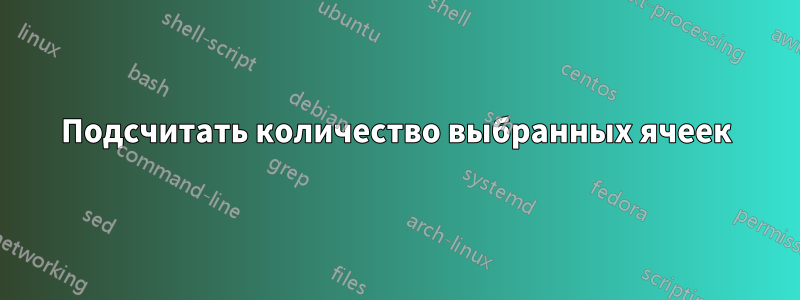 Подсчитать количество выбранных ячеек