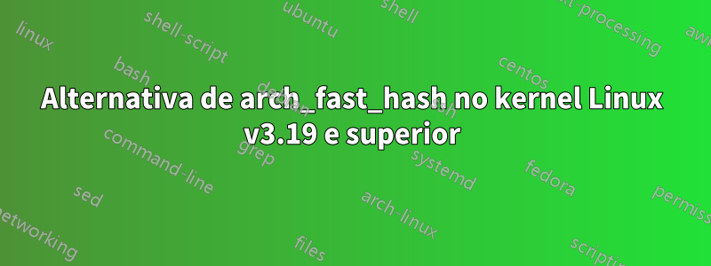 Alternativa de arch_fast_hash no kernel Linux v3.19 e superior
