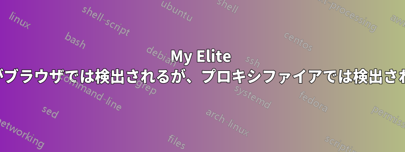 My Elite プロキシがブラウザでは検出されるが、プロキシファイアでは検出されない理由