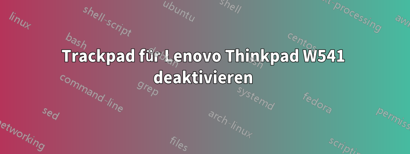 Trackpad für Lenovo Thinkpad W541 deaktivieren