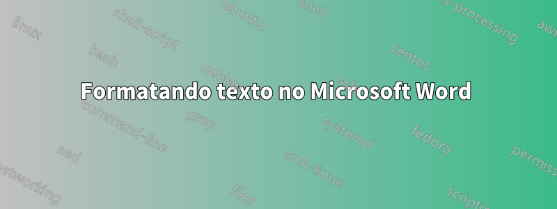 Formatando texto no Microsoft Word