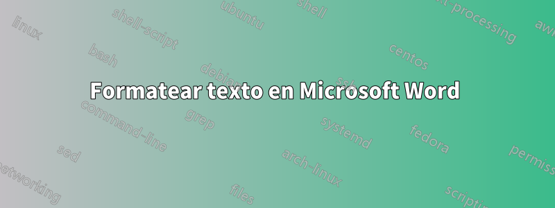 Formatear texto en Microsoft Word