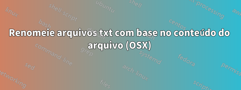 Renomeie arquivos txt com base no conteúdo do arquivo (OSX)