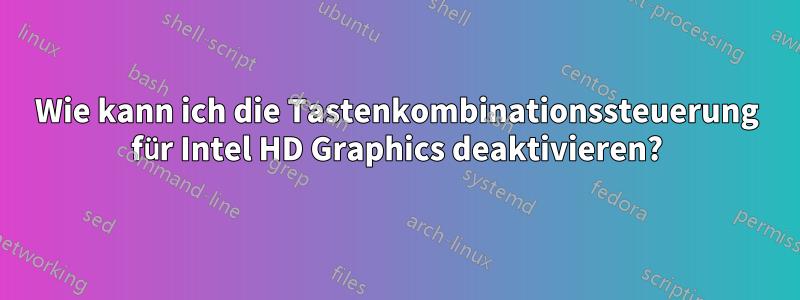 Wie kann ich die Tastenkombinationssteuerung für Intel HD Graphics deaktivieren?