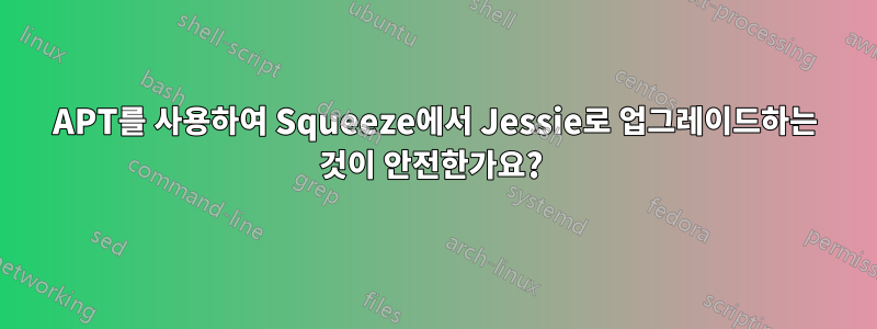 APT를 사용하여 Squeeze에서 Jessie로 업그레이드하는 것이 안전한가요? 