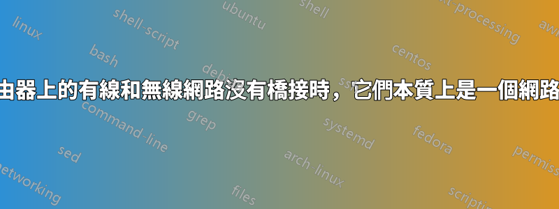 當路由器上的有線和無線網路沒有橋接時，它們本質上是一個網路嗎？