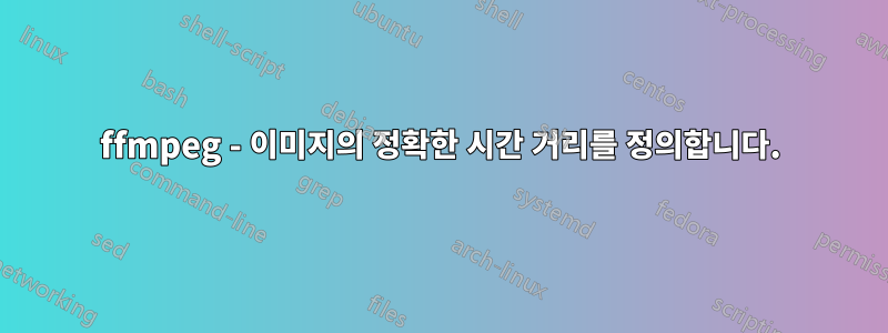 ffmpeg - 이미지의 정확한 시간 거리를 정의합니다.