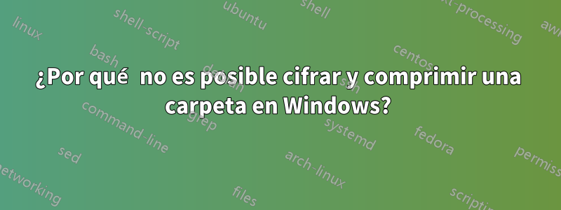 ¿Por qué no es posible cifrar y comprimir una carpeta en Windows?
