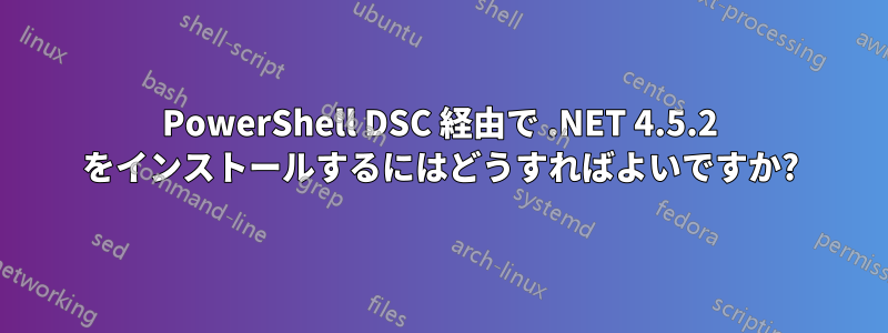 PowerShell DSC 経由で .NET 4.5.2 をインストールするにはどうすればよいですか?