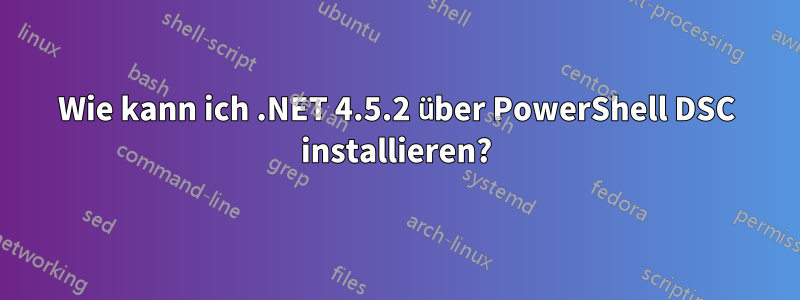 Wie kann ich .NET 4.5.2 über PowerShell DSC installieren?