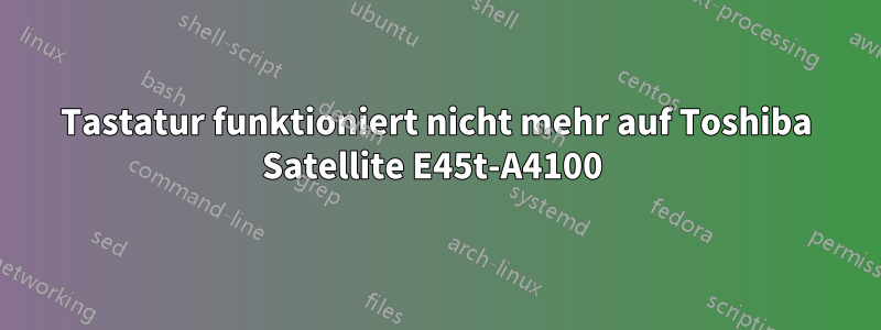 Tastatur funktioniert nicht mehr auf Toshiba Satellite E45t-A4100 