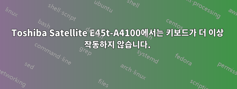 Toshiba Satellite E45t-A4100에서는 키보드가 더 이상 작동하지 않습니다.