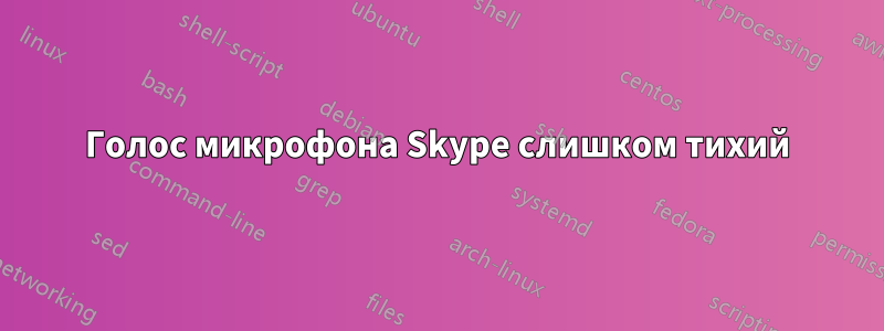Голос микрофона Skype слишком тихий