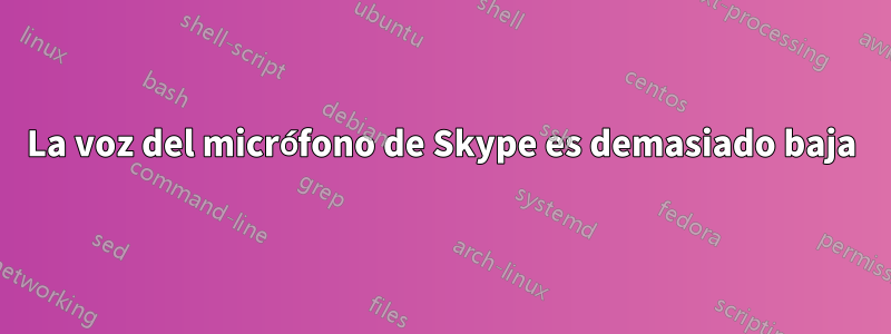 La voz del micrófono de Skype es demasiado baja