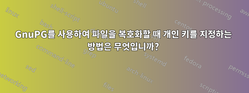 GnuPG를 사용하여 파일을 복호화할 때 개인 키를 지정하는 방법은 무엇입니까?