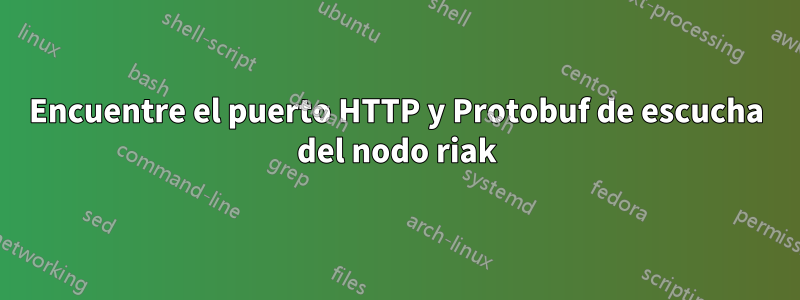 Encuentre el puerto HTTP y Protobuf de escucha del nodo riak