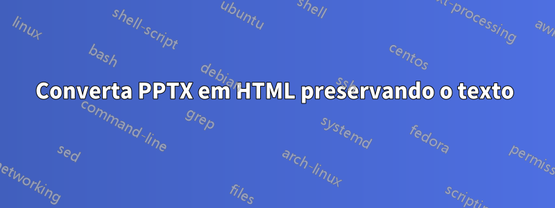 Converta PPTX em HTML preservando o texto