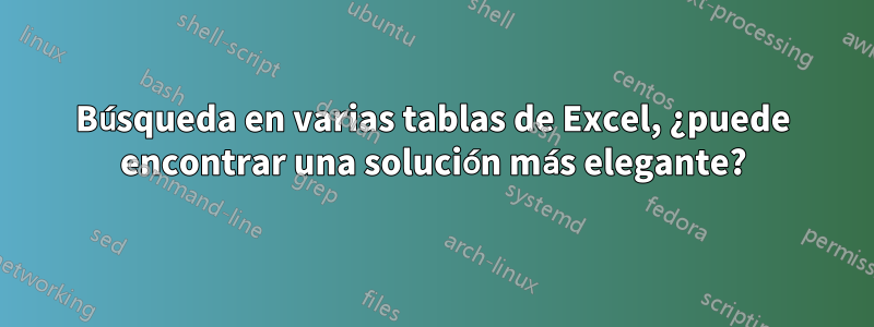 Búsqueda en varias tablas de Excel, ¿puede encontrar una solución más elegante?