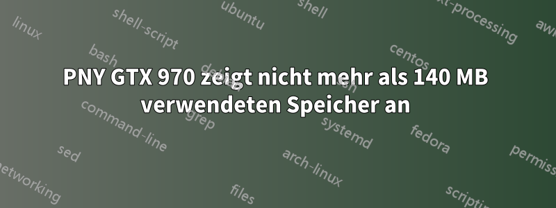 PNY GTX 970 zeigt nicht mehr als 140 MB verwendeten Speicher an