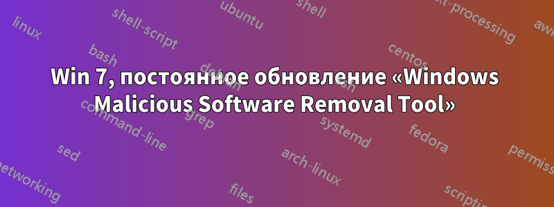 Win 7, постоянное обновление «Windows Malicious Software Removal Tool»