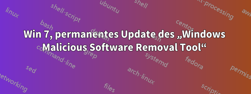 Win 7, permanentes Update des „Windows Malicious Software Removal Tool“