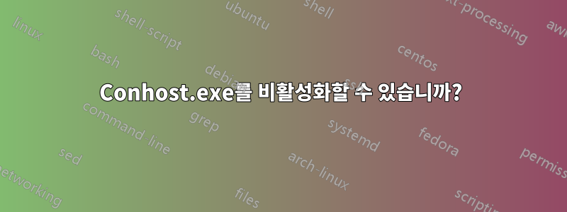 Conhost.exe를 비활성화할 수 있습니까?