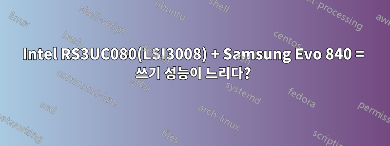 Intel RS3UC080(LSI3008) + Samsung Evo 840 = 쓰기 성능이 느리다?