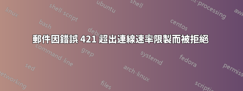 郵件因錯誤 421 超出連線速率限製而被拒絕