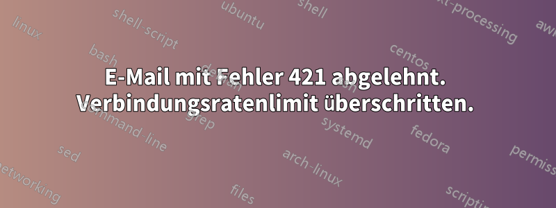 E-Mail mit Fehler 421 abgelehnt. Verbindungsratenlimit überschritten.