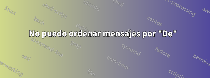 No puedo ordenar mensajes por "De"
